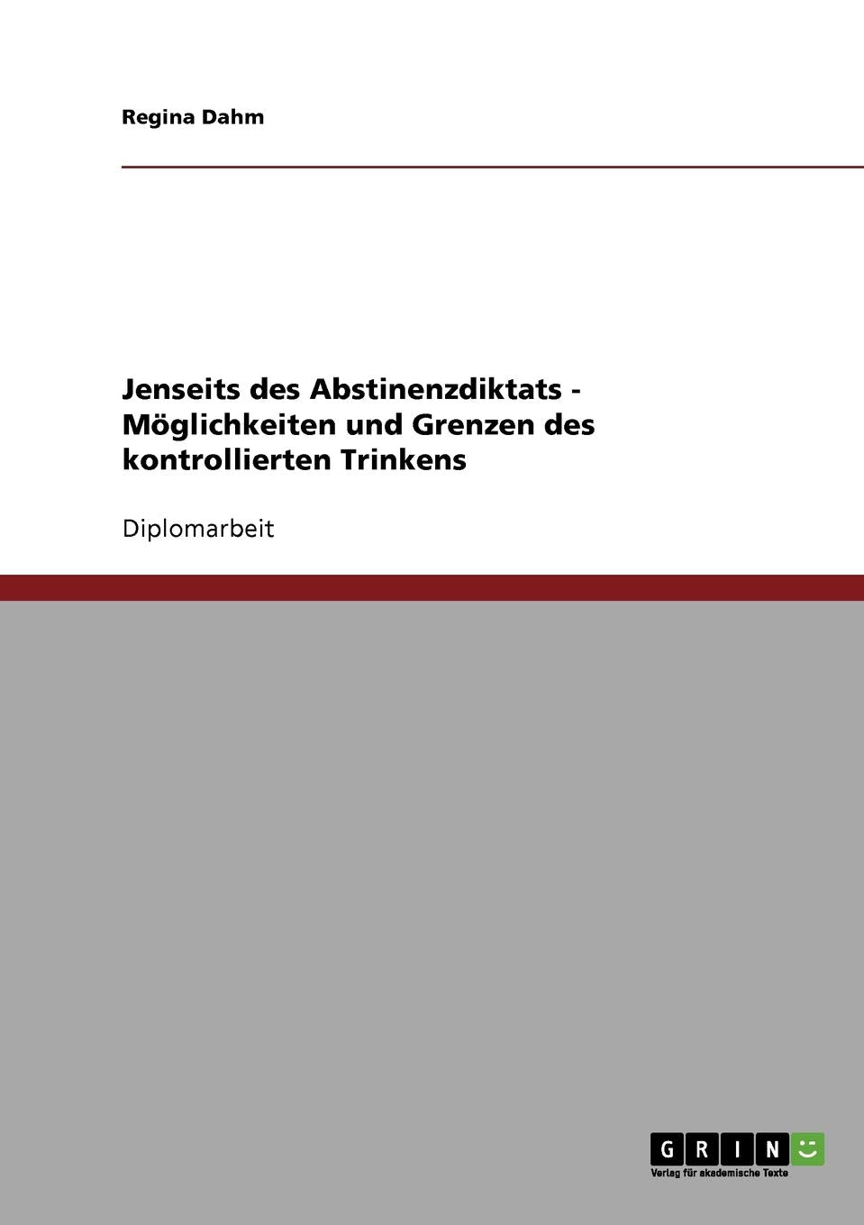 Jenseits des Abstinenzdiktats. Möglichkeiten und Grenzen des kontrollierten Trinkens Social Sciences