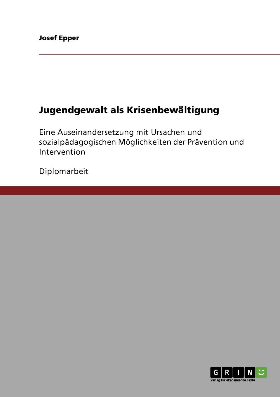 Jugendgewalt als Krisenbewältigung: Eine Auseinandersetzung mit Ursachen und sozialpädagogischen Möglichkeiten der Prävention und Intervention Education & Training