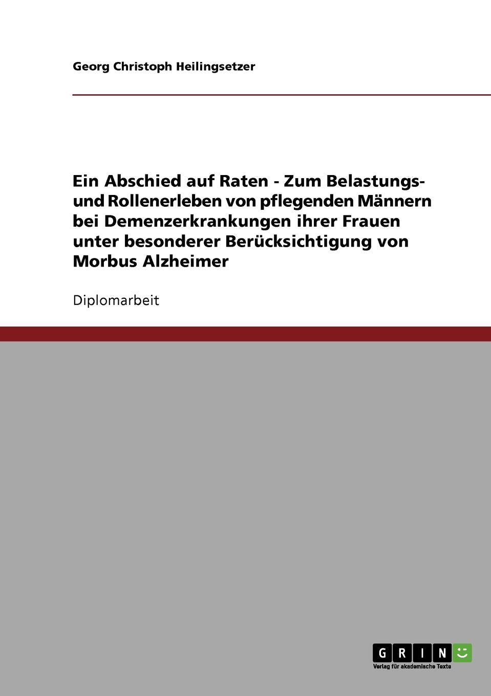 Ein Abschied auf Raten. Belastungs- und Rollenerleben von pflegenden Männern bei Alzheimererkrankungen ihrer Frauen: Eine qualitative Untersuchung Psychology