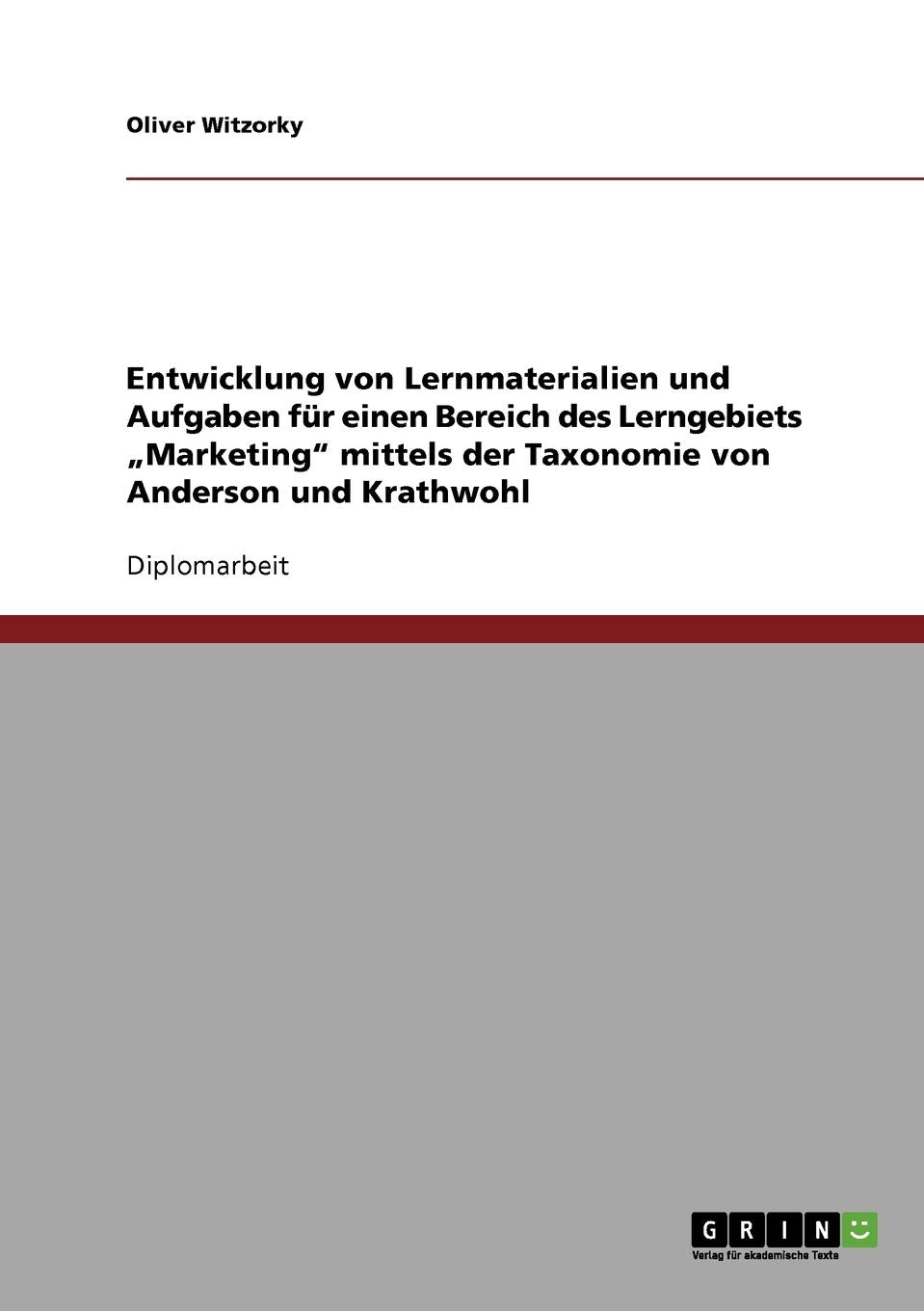 Entwicklung von Lernmaterialien und Aufgaben für einen Bereich des Lerngebiets "Marketing" mittels der Taxonomie von Anderson und Krathwohl: Diplomarbeit Business, Finance & Career
