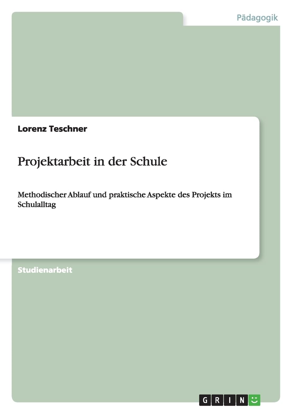 Projektarbeit in der Schule: Methodischer Ablauf und praktische Aspekte des Projekts im Schulalltag Study Guides