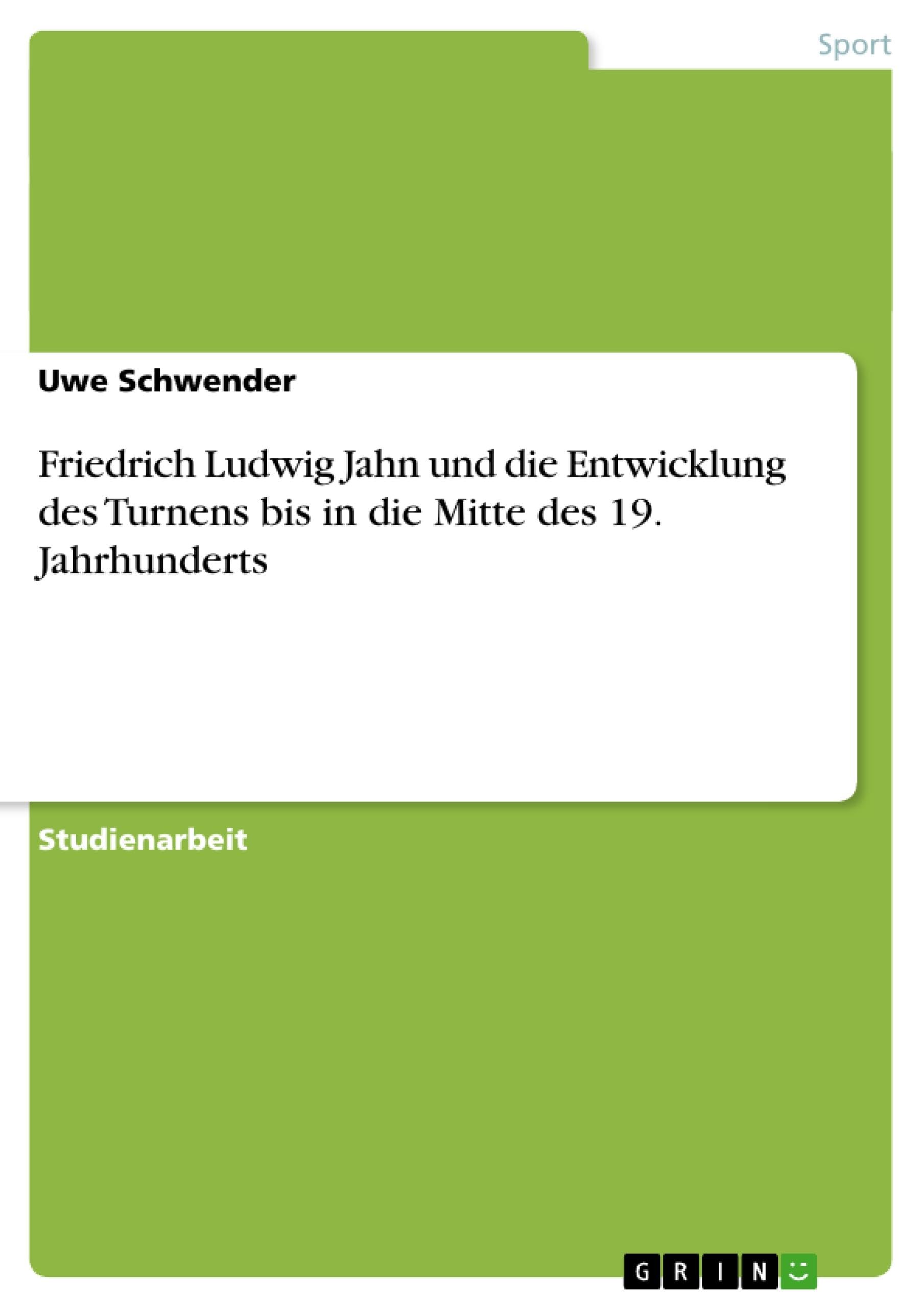 Friedrich Ludwig Jahn und die Entwicklung des Turnens bis in die Mitte des 19. Jahrhunderts Leisure & Fun