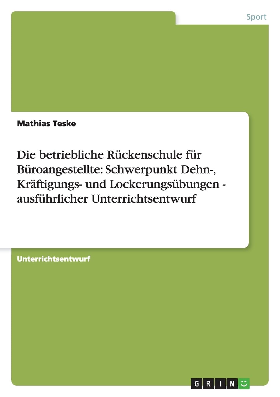 Die betriebliche Rückenschule für Büroangestellte: Schwerpunkt Dehn-, Kräftigungs- und Lockerungsübungen - ausführlicher Unterrichtsentwurf Medicine