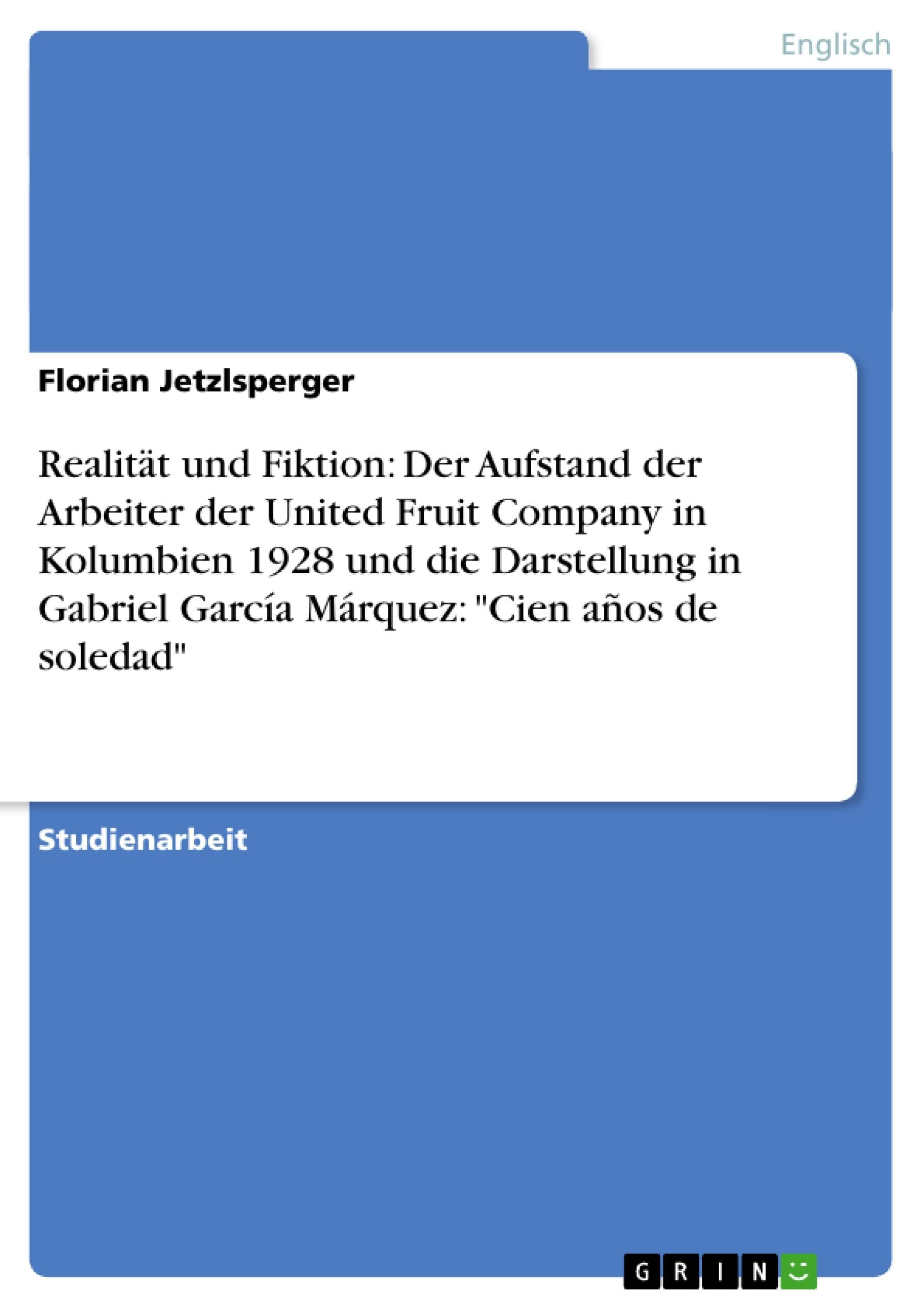 Realität und Fiktion: Der Aufstand der Arbeiter der United Fruit Company in Kolumbien 1928 und die Darstellung in Gabriel García Márquez: "Cien años de soledad" Contemporary literature Books