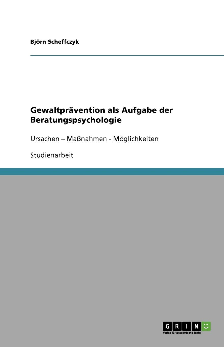 Gewaltprävention als Aufgabe der Beratungspsychologie: Ursachen - Maßnahmen - Möglichkeiten Medicine