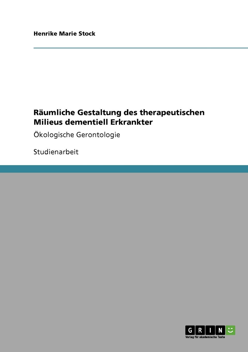 Räumliche Gestaltung des therapeutischen Milieus dementiell Erkrankter: Ökologische Gerontologie Medicine