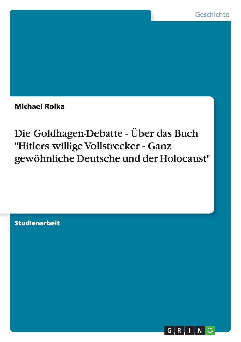 Die Goldhagen-Debatte - Über das Buch "Hitlers willige Vollstrecker - Ganz gewöhnliche Deutsche und der Holocaust" Social Sciences