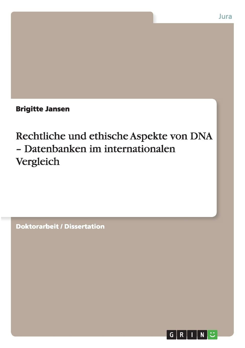 Rechtliche und ethische Aspekte von DNA - Datenbanken im internationalen Vergleich: Dissertationsschrift Law