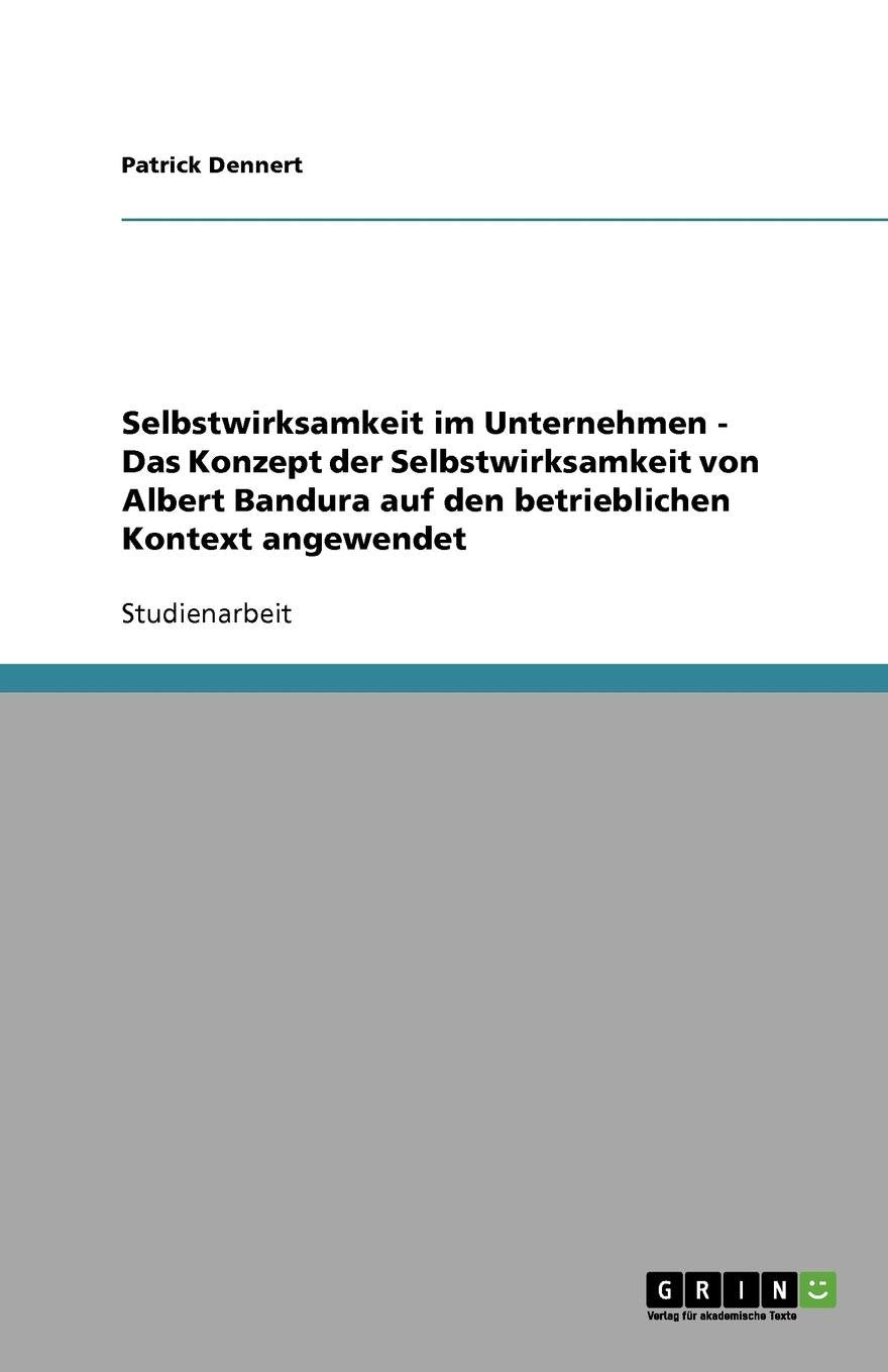 Selbstwirksamkeit im Unternehmen - Das Konzept der Selbstwirksamkeit von Albert Bandura auf den betrieblichen Kontext angewendet Film, Art & Culture