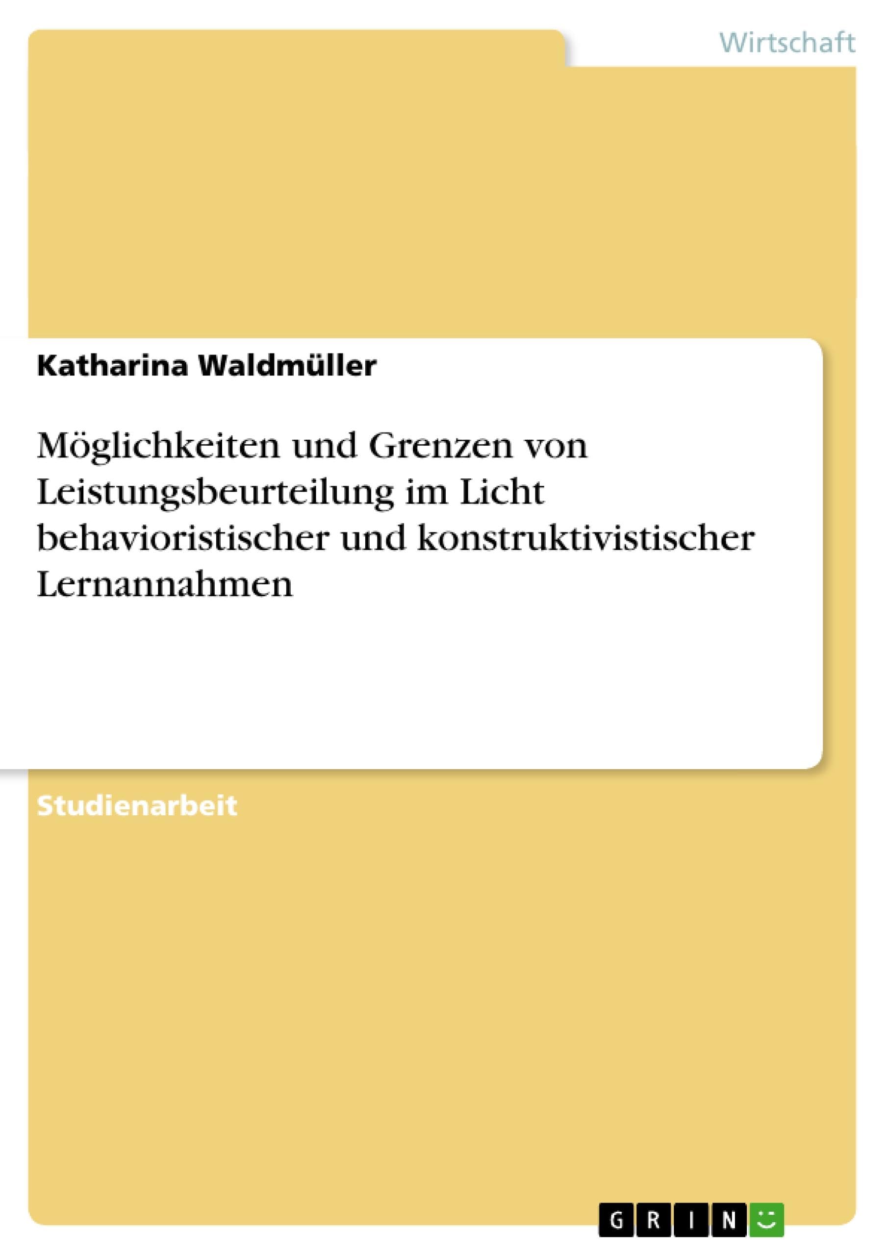Möglichkeiten und Grenzen von Leistungsbeurteilung im Licht behavioristischer und konstruktivistischer Lernannahmen Business, Finance & Career