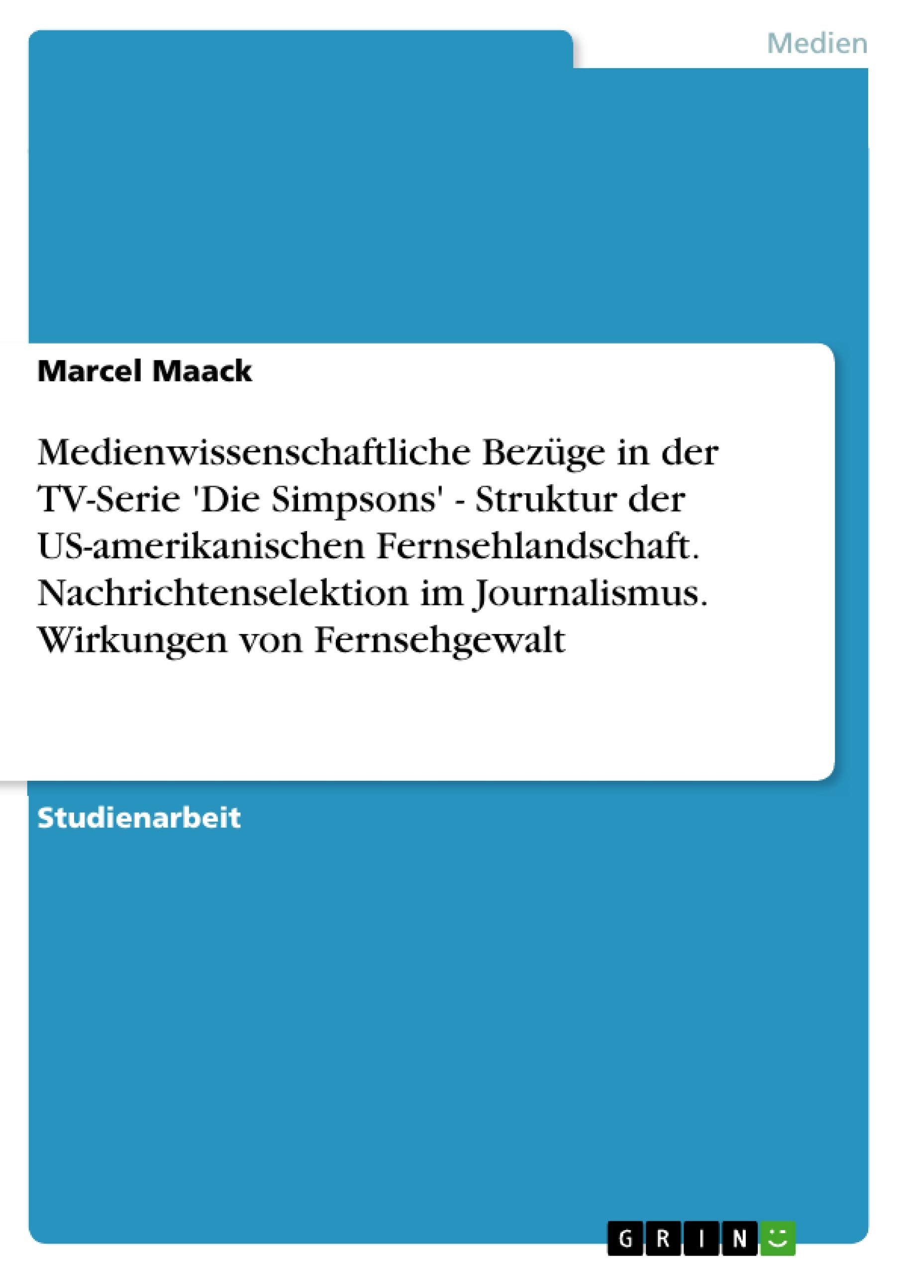 Medienwissenschaftliche Bezüge in der TV-Serie 'Die Simpsons' - Struktur der US-amerikanischen Fernsehlandschaft. Nachrichtenselektion im Journalismus. Wirkungen von Fernsehgewalt Law