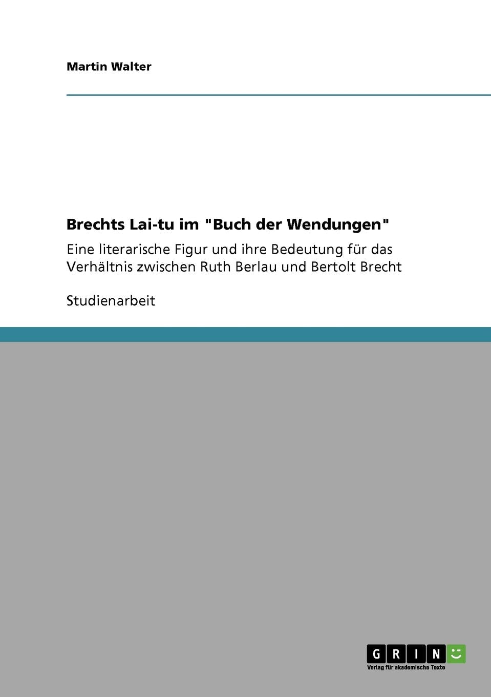 Brechts Lai-tu im "Buch der Wendungen": Eine literarische Figur und ihre Bedeutung für das Verhältnis zwischen Ruth Berlau und Bertolt Brecht Contemporary literature Books