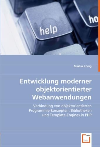 Entwicklung moderner objektorientierter Webanwendungen: Verbindung von objektorientierten Programmierkonzepten, Bibliotheken und Template-Engines in PHP Computer Science