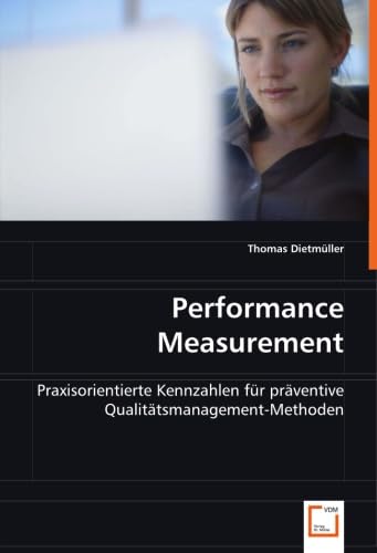 Performance Measurement: Praxisorientierte Kennzahlen für präventive Qualitätsmanagement-Methoden Business & Technology