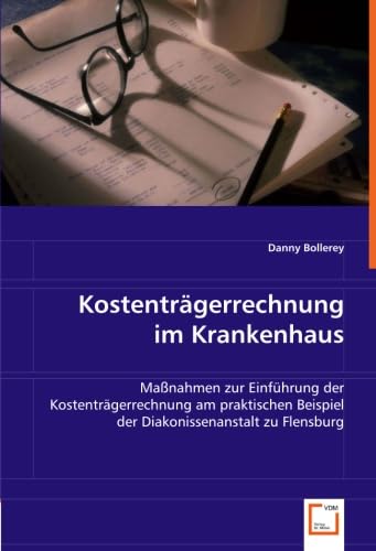 Kostenträgerrechnung im Krankenhaus: Maßnahmen zur Einführung der Kostenträgerrechnung am praktischem Beispiel der Diakonissenanstalt zu Flensburg Law