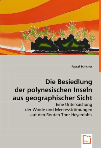 Die Besiedlung der polynesischen Inseln aus geographischer Sicht: Eine Untersuchung der Winde und Meeresströmungen auf den Routen Thor Heyerdahls Politics & Society