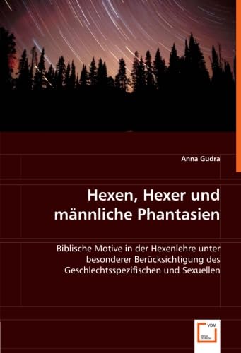 Hexen, Hexer und männliche Phantasien: Biblische Motive in der Hexenlehre unter besonderer Berücksichtigung des Geschlechtsspezifischen und Sexuellen Social Sciences