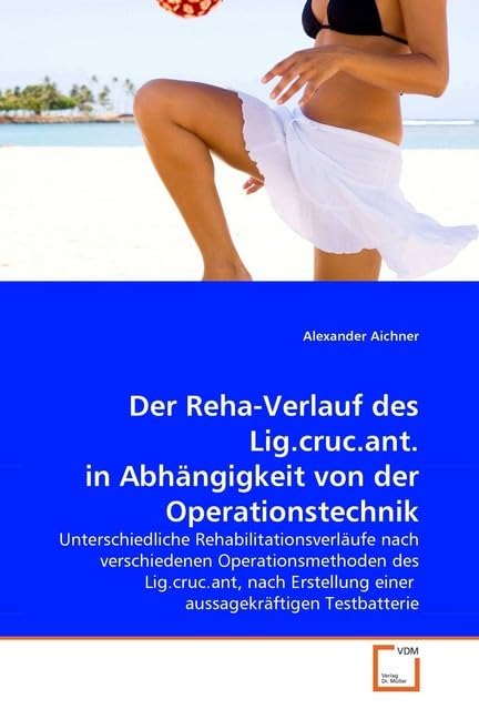 Der Reha-Verlauf des Lig.cruc.ant. in Abhängigkeit von der Operationstechnik: Unterschiedliche Rehabilitationsverläufe nach verschiedenen ... einer aussagekräftigen Testbatterie Medicine