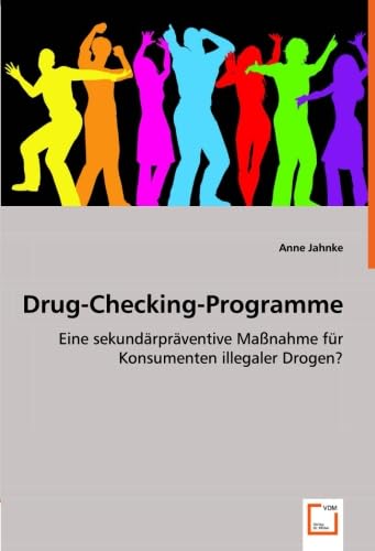 Drug-Checking-Programme: Eine sekundärpräventive Maßnahme für Konsumenten illegaler Drogen? book
