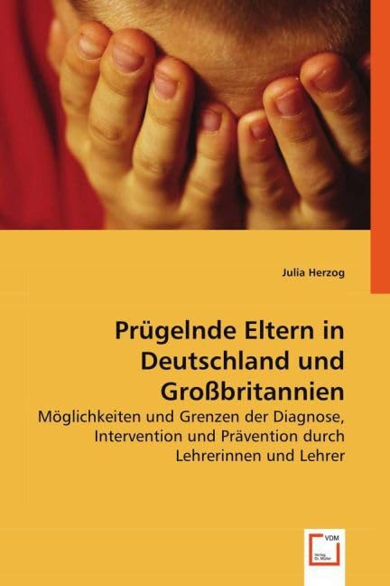 Prügelnde Eltern in Deutschland und Großbritannien: Möglichkeiten und Grenzen der Diagnose, Intervention und Prävention durch Lehrerinnen und Lehrer Books