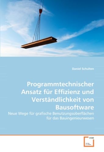 Programmtechnischer Ansatz für Effizienz und Verständlichkeit von Bausoftware: Neue Wege für grafische Benutzungsoberflächen für das Bauingenieurwesen Computer Science