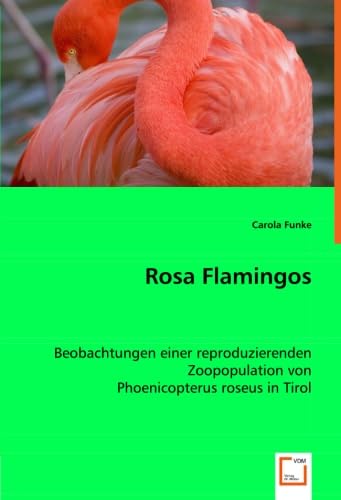 Rosa Flamingos: Beobachtungen einer reproduzierenden Zoopopulation von Phoenicopterus roseus in Tirol Natural Sciences