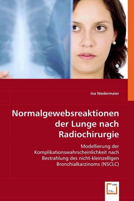 Normalgewebsreaktionen der Lunge nach Radiochirurgie: Modellierung der Komplikationswahrscheinlichkeit nach Bestrahlung des nicht-kleinzelligen Bronchialkarzinoms (NSCLC) Medicine