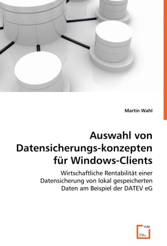 Auswahl von Datensicherungskonzepten für Windows-Clients: Wirtschaftliche Rentabilität einer Datensicherung von lokal gespeicherten Daten am Beispiel der DATEV eG Computer Science