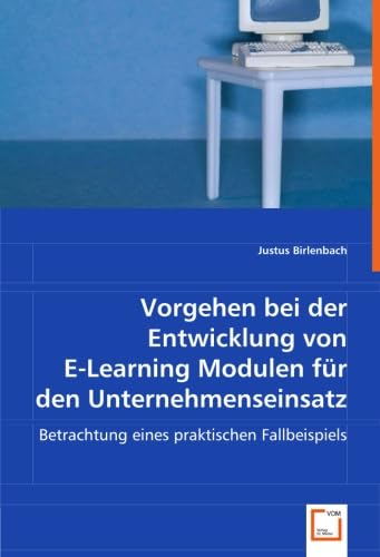 Vorgehen bei der Entwicklung von E-Learning Modulen für den Unternehmenseinsatz: Betrachtung eines praktischen Fallbeispiels Computer Science