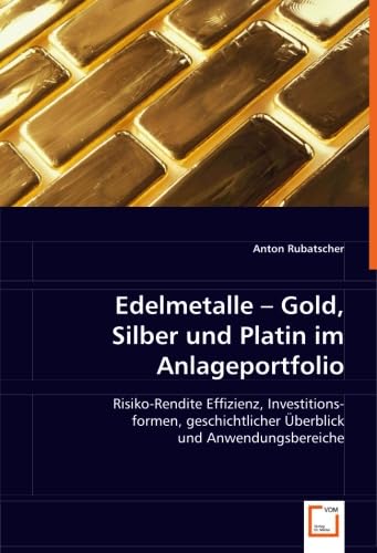 Edelmetalle - Gold, Silber und Platin im Anlageportfolio: Risiko-Rendite Effizienz, Investitionsformen, geschichtlicher Überblick und Anwendungsbereiche Law