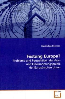Festung Europa?: Probleme und Perspektiven der Asyl- und Einwanderungspolitik der Europäischen Union Law