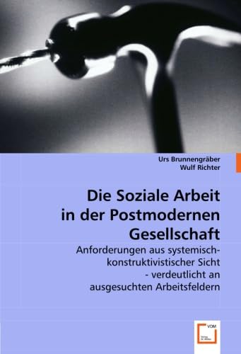 Die Soziale Arbeit in der Postmodernen Gesellschaft: Anforderungen aus systemisch-konstruktivistischer Sicht - verdeutlicht an ausgesuchten Arbeitsfeldern Social Sciences