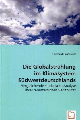 Die Globalstrahlung im Klimasystem Südwestdeutschlands: Vergleichende statistische Analyse ihrer raumzeitlichen Variabilität Business & Technology