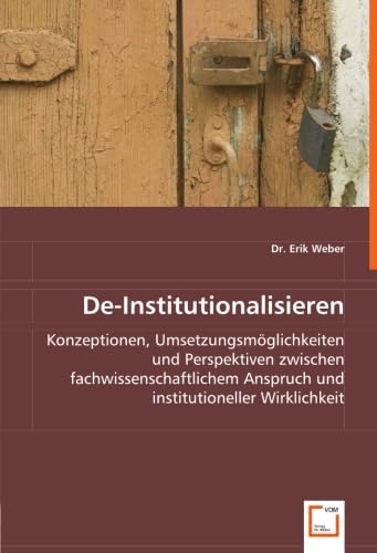 De-Institutionalisieren: Konzeptionen, Umsetzungsmöglichkeiten und Perspektiven zwischen fachwissenschaftlichem Anspruch und institutioneller Wirklichkeit Education & Training