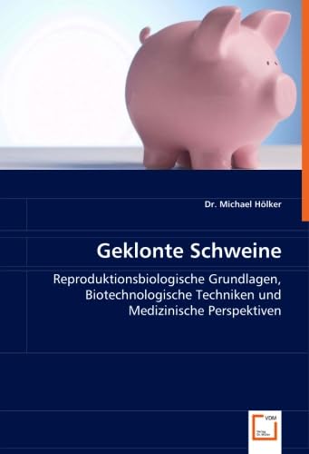 Geklonte Schweine: Reproduktionsbiologische Grundlagen, Biotechnologische Techniken und Medizinische Perspektiven Business & Technology