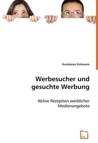 Werbesucher und gesuchte Werbung: Aktive Rezeption werblicher Medienangebote Law
