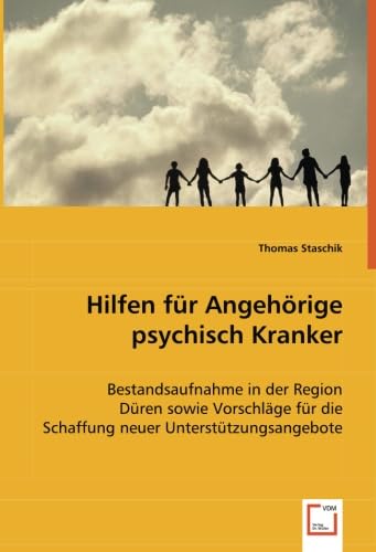 Hilfen für Angehörige psychisch Kranker: Bestandsaufnahme in der Region Düren sowie Vorschlägefür die Schaffung neuer Unterstützungsangebote Social Sciences