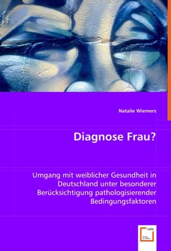 Diagnose Frau?: Umgang mit weiblicher Gesundheit in Deutschland unter besonderer Berücksichtigung pathologisierender Bedingungsfaktoren Social Sciences