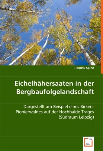 Eichelhähersaaten in der Bergbaufolgelandschaft: Dargestellt am Beispiel eines Birken-Pionierwaldes auf der Hochhalde Trages (Südraum Leipzig) Natural Sciences