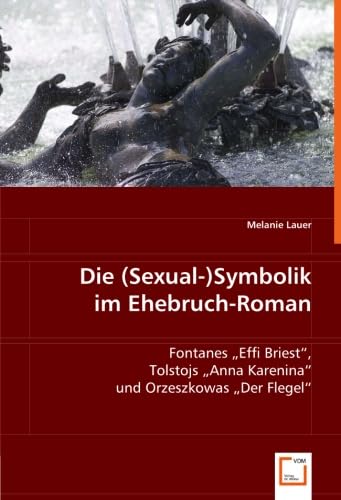 Die (Sexual-)Symbolik im Ehebruch-Roman: Fontanes "Effi Briest", Tolstojs "Anna Karenina" und Orzeszkowas "Der Flegel" Learning & Reference