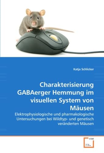 Charakterisierung GABAerger Hemmung im visuellen System von Mäusen: Elektrophysiologische und pharmakologische Untersuchungen bei Wildtyp- und genetisch veränderten Mäusen Business & Technology