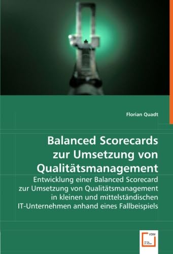 Balanced Scorecards zur Umsetzung von Qualitätsmanagement: Entwicklung einer Balanced Scorecard zur Umsetzung von Qualitätsmanagement in kleinen und ... IT-Unternehmen anhand eines Fallbeispiels Law