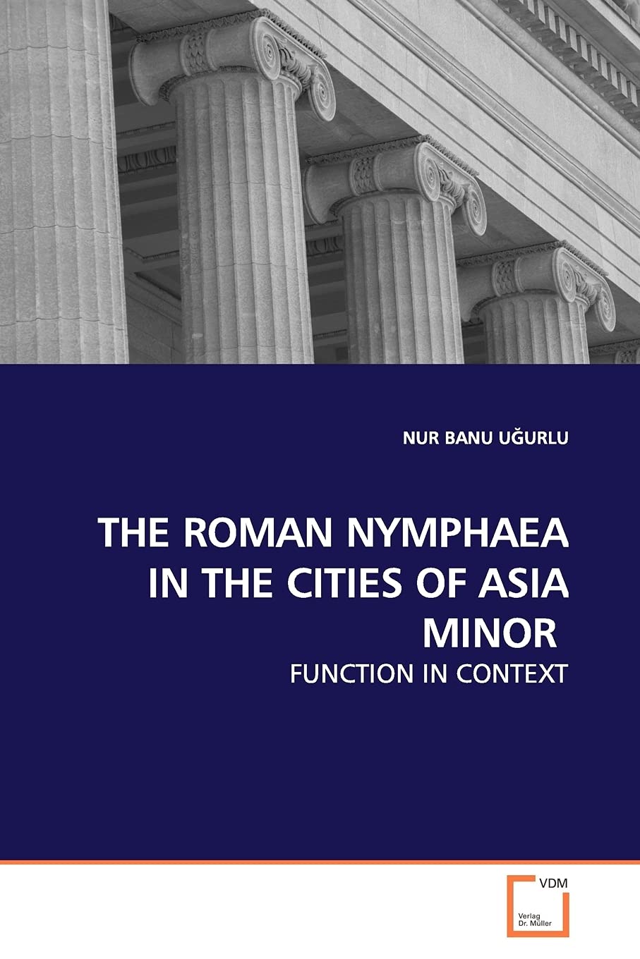 THE ROMAN NYMPHAEA IN THE CITIES OF ASIA MINOR: FUNCTION IN CONTEXT Architecture