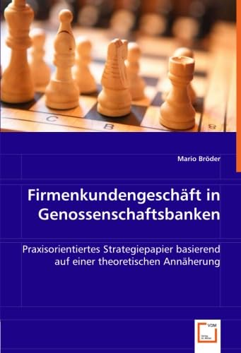 Firmenkundengeschäft in Genossenschaftsbanken: Praxisorientiertes Strategiepapier basierend auf einer theoretischen Annäherung Law