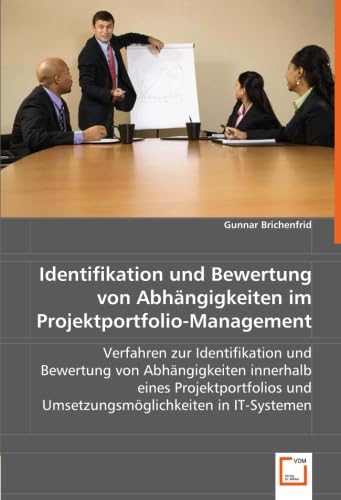 Identifikation und Bewertung vonAbhängigkeiten im Projektportfolio-Management: Verfahren zur Identifikation und Bewertung vonAbhängigkeiten innerhalb ... undUmsetzungsmöglichkeiten in IT-Systemen Law