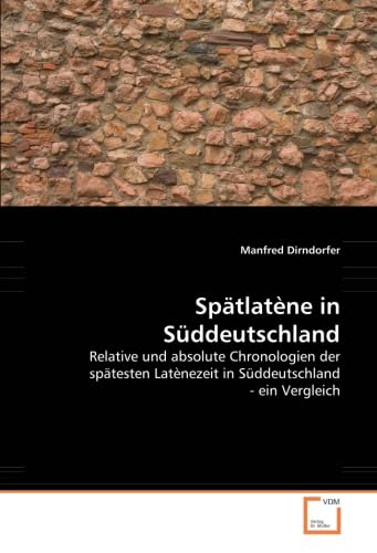 Spätlatène in Süddeutschland: Relative und absolute Chronologien der spätesten Latènezeit in Süddeutschland - ein Vergleich Politics & History
