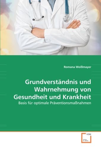Grundverständnis und Wahrnehmung von Gesundheit und Krankheit: Basis für optimale Präventionsmaßnahmen Psychology