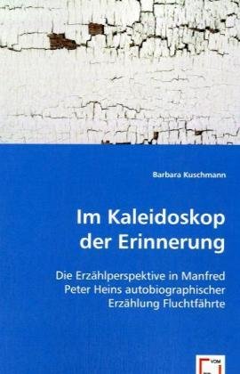Im Kaleidoskop der Erinnerung: Die Erzählperspektive in Manfred Peter Heins autobiographischer Erzählung Fluchtfährte Books