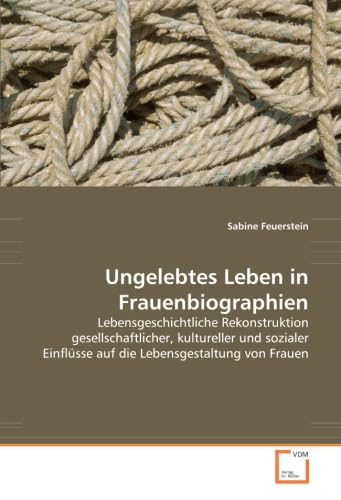 Ungelebtes Leben in Frauenbiographien: Lebensgeschichtliche Rekonstruktion gesellschaftlicher, kultureller und sozialer Einflüsse auf die Lebensgestaltung von Frauen Law