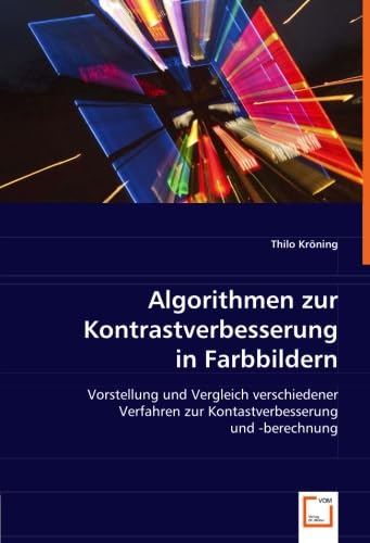 Algorithmen zur Kontrastverbesserung in Farbbildern: Vorstellung und Vergleich verschiedener Verfahren zur Kontastverbesserung und -berechnung Business & Technology